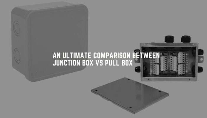 An Ultimate Comparison Between Junction Box Vs Pull Box