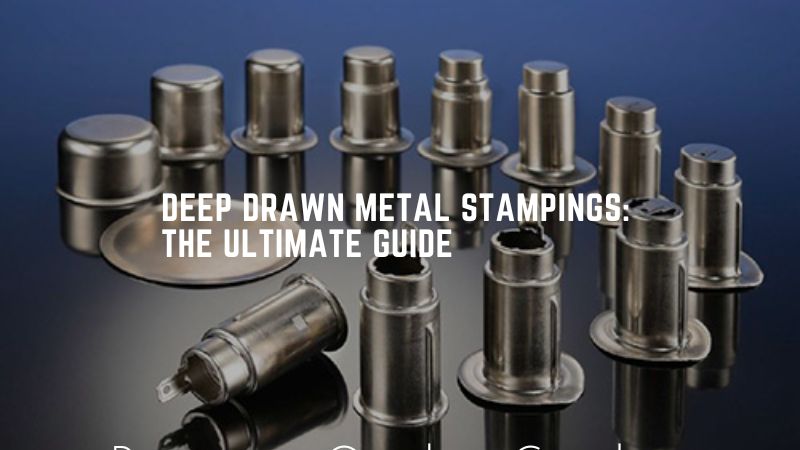 Deep Drawn Metal Stampings The Ultimate Guide