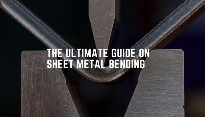 The Ultimate Guide On Sheet Metal Bending
