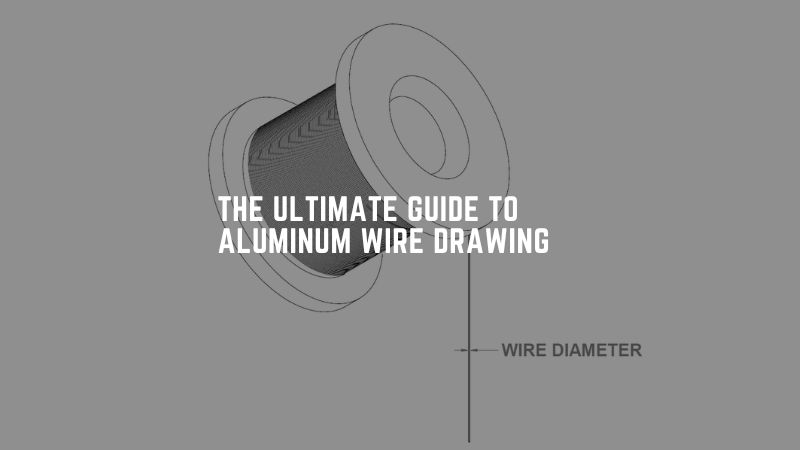 The Ultimate Guide to Aluminum Wire Drawing