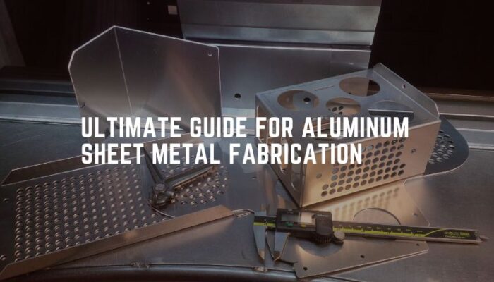 Ultimate Guide for Aluminum Sheet Metal Fabrication