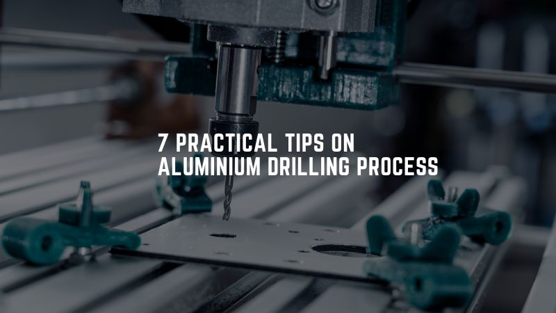 7 Practical Tips on Aluminium Drilling Process
