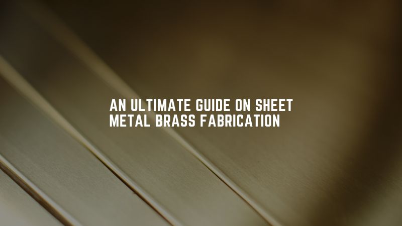 An Ultimate Guide On Sheet Metal Brass Fabrication