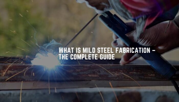 What Is Mild Steel Fabrication – The Complete Guide