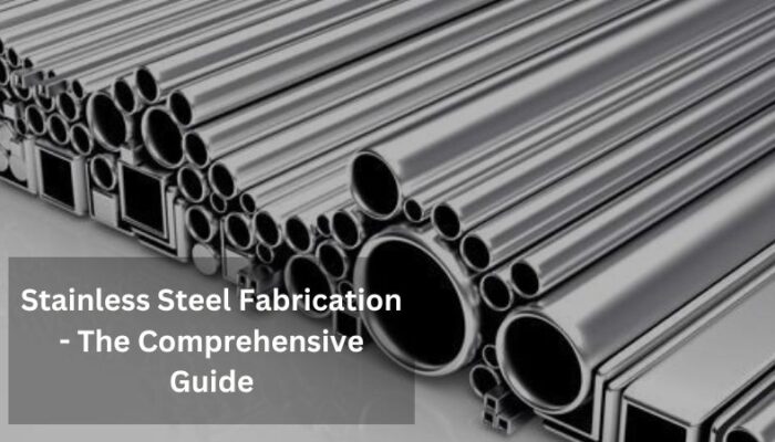 Stainless Steel Fabrication - The Comprehensive Guide